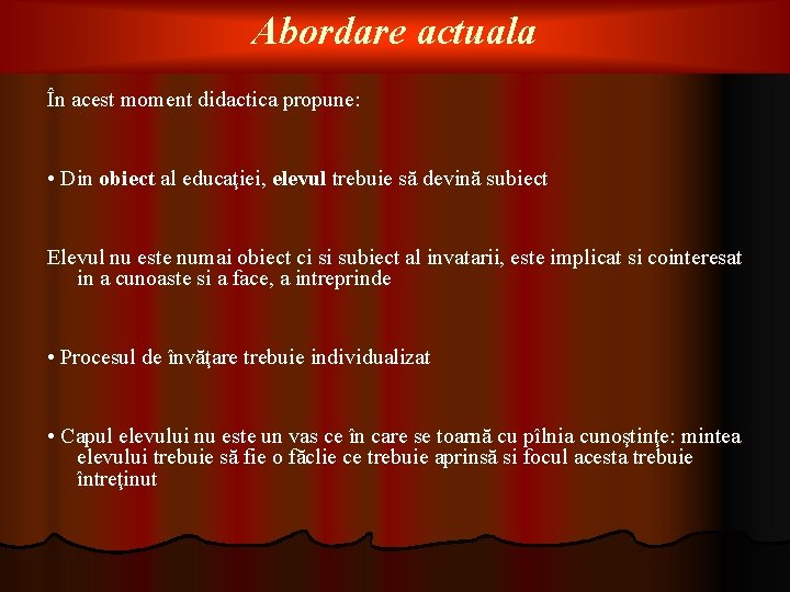 Abordare actuala În acest moment didactica propune: • Din obiect al educaţiei, elevul trebuie