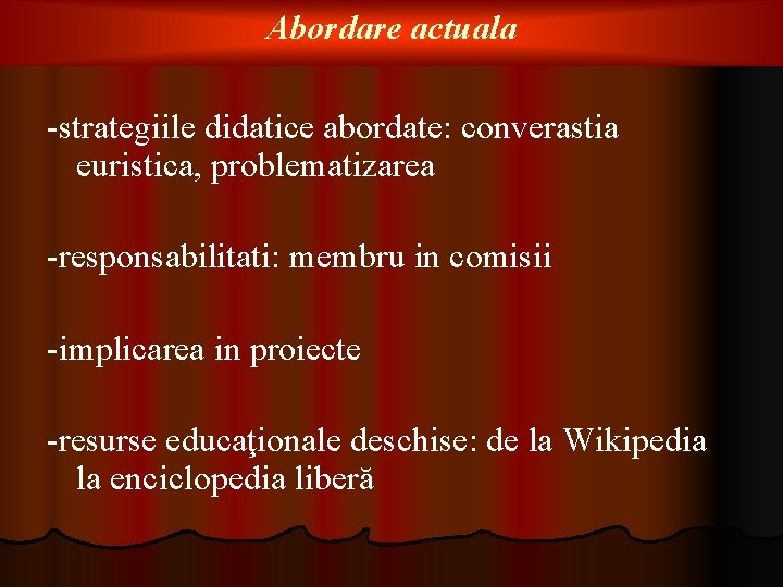 Abordare actuala -strategiile didatice abordate: converastia euristica, problematizarea -responsabilitati: membru in comisii -implicarea in