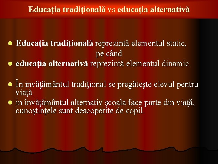 Educaţia tradiţională vs educaţia alternativă Educaţia tradiţională reprezintă elementul static, pe când l educaţia