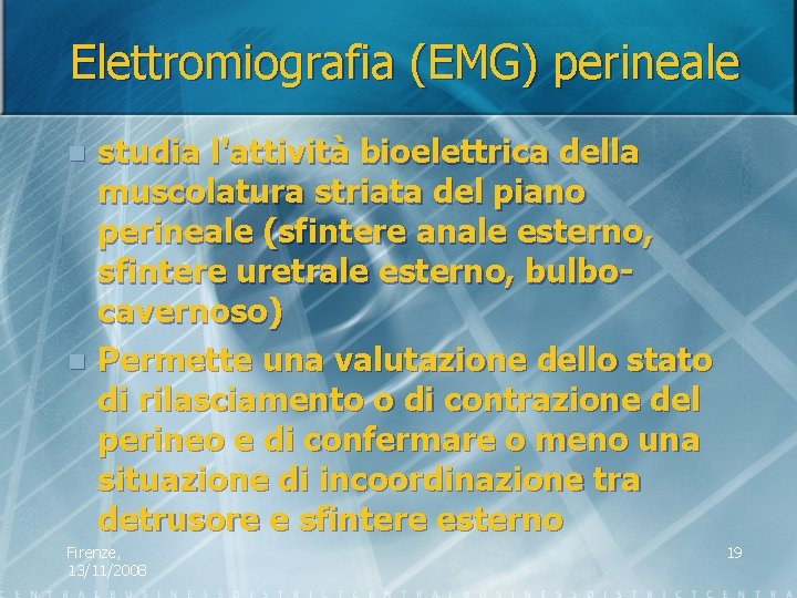 Elettromiografia (EMG) perineale studia l'attività bioelettrica della muscolatura striata del piano perineale (sfintere anale