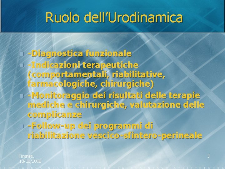 Ruolo dell’Urodinamica n n -Diagnostica funzionale -Indicazioni terapeutiche (comportamentali, riabilitative, farmacologiche, chirurgiche) -Monitoraggio dei
