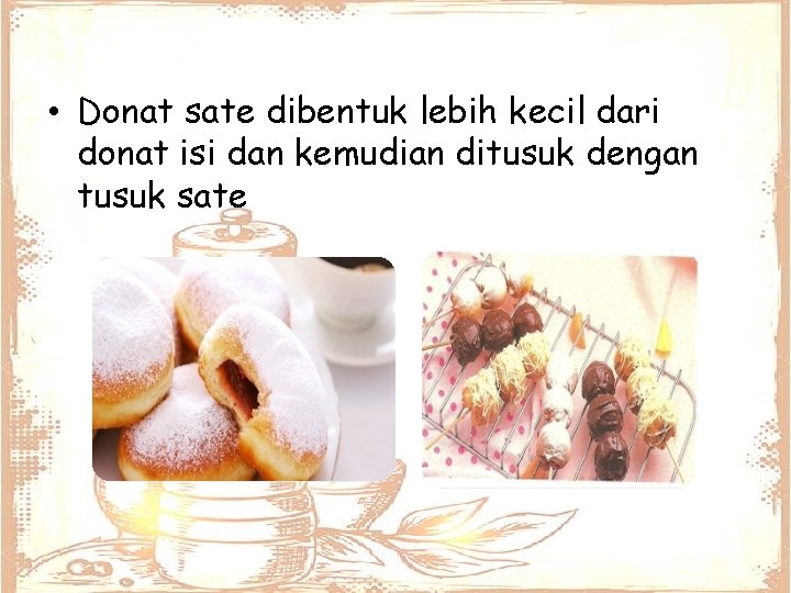  • Donat sate dibentuk lebih kecil dari donat isi dan kemudian ditusuk dengan