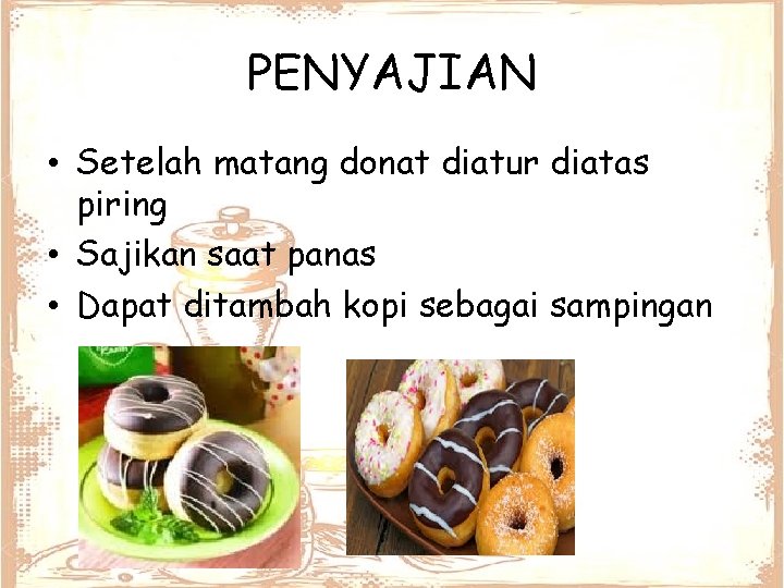 PENYAJIAN • Setelah matang donat diatur diatas piring • Sajikan saat panas • Dapat