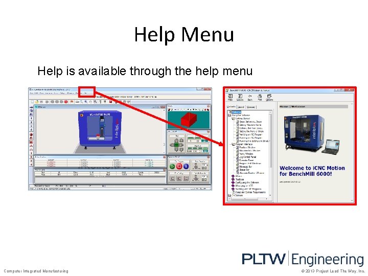 Help Menu Help is available through the help menu Computer Integrated Manufacturing © 2013