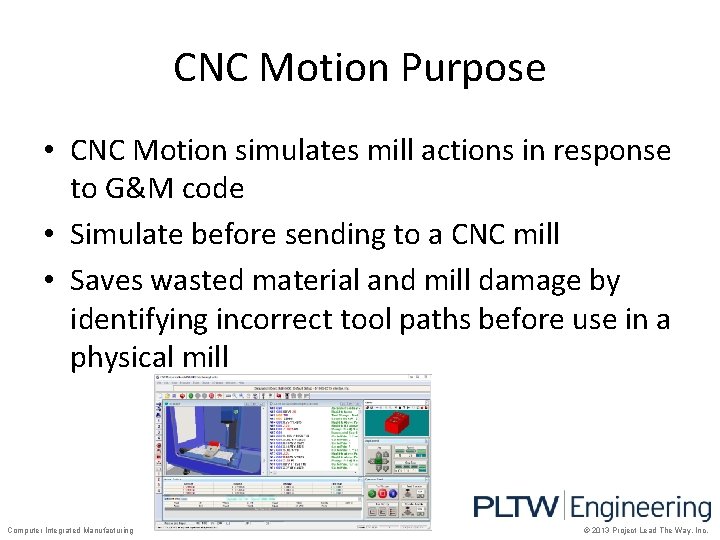 CNC Motion Purpose • CNC Motion simulates mill actions in response to G&M code