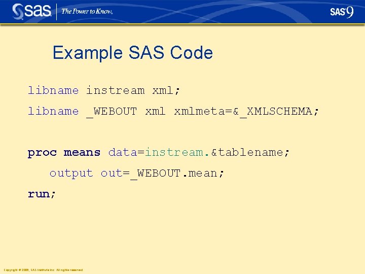 Example SAS Code libname instream xml; libname _WEBOUT xmlmeta=&_XMLSCHEMA; proc means data=instream. &tablename; output