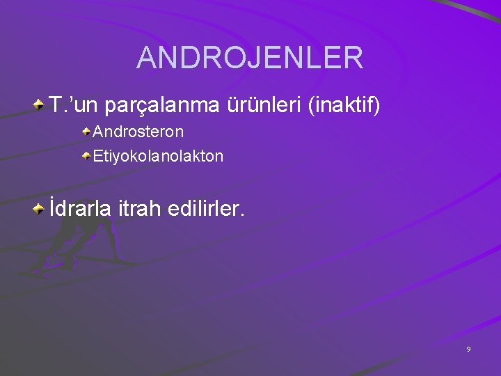 ANDROJENLER T. ’un parçalanma ürünleri (inaktif) Androsteron Etiyokolanolakton İdrarla itrah edilirler. 9 