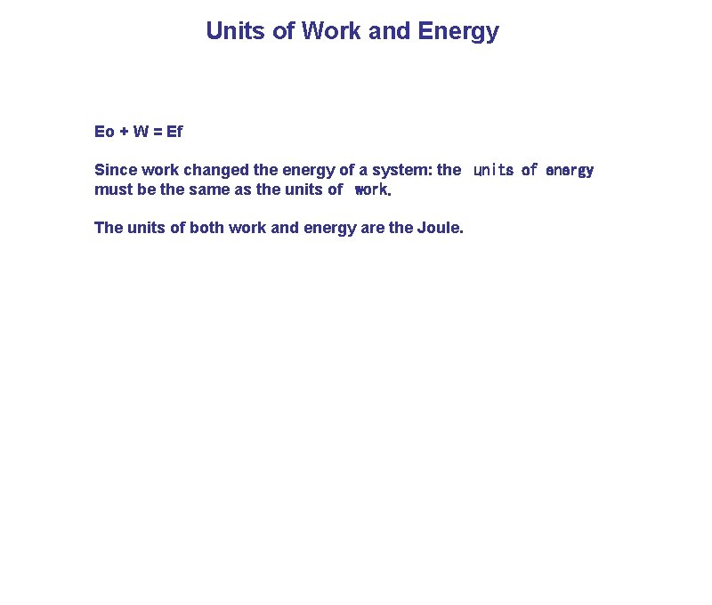 Units of Work and Energy Eo + W = Ef Since work changed the