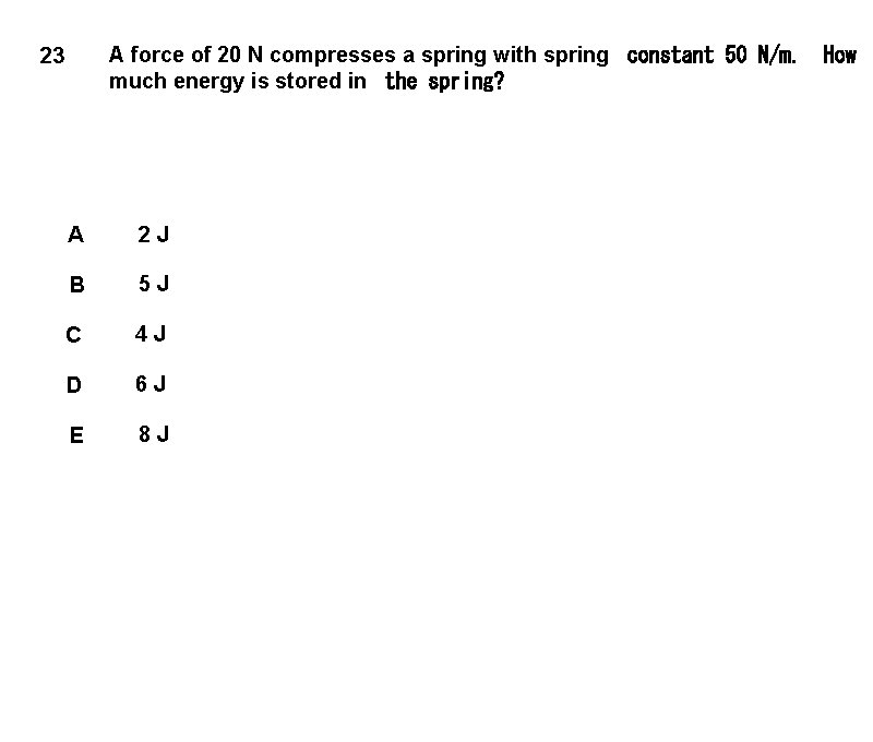 A force of 20 N compresses a spring with spring  constant 50 N/m. much