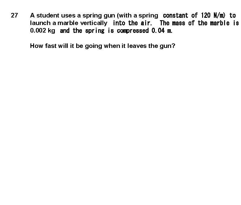 27 A student uses a spring gun (with a spring  constant of 120 N/m)