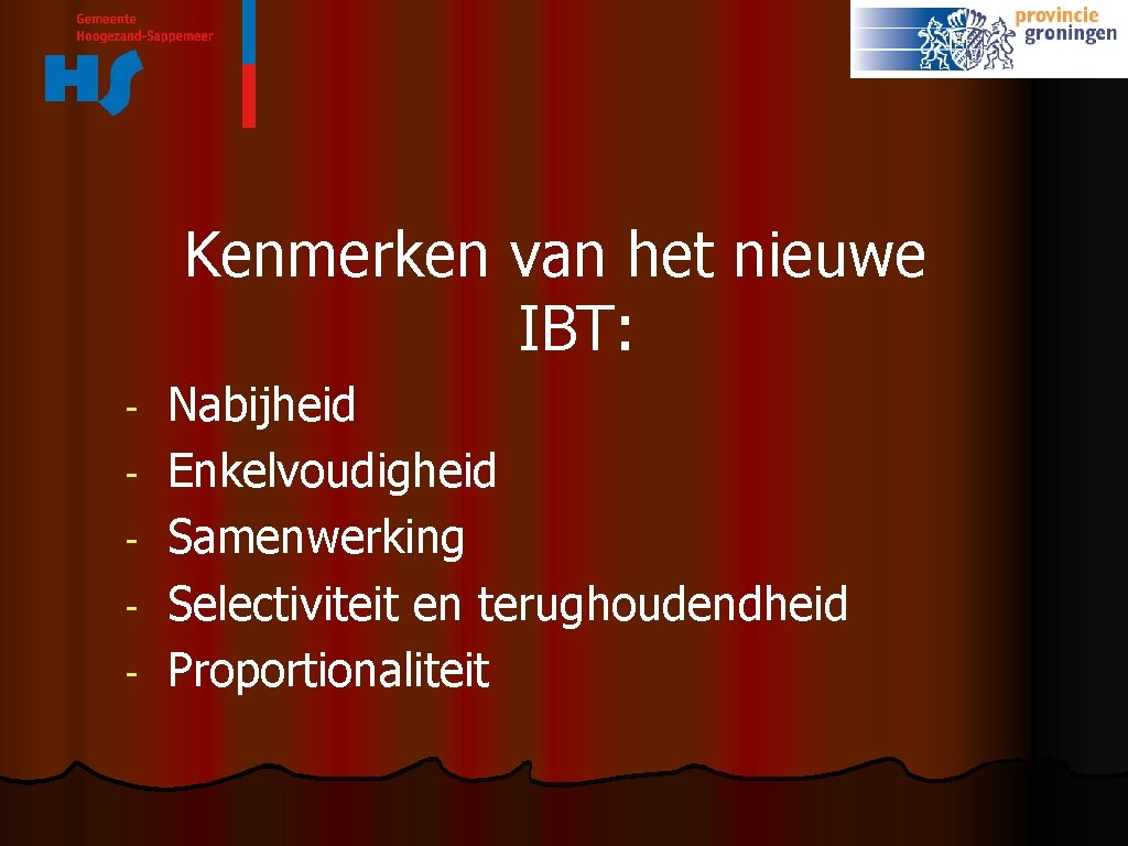 Kenmerken van het nieuwe IBT: - Nabijheid Enkelvoudigheid Samenwerking Selectiviteit en terughoudendheid Proportionaliteit 