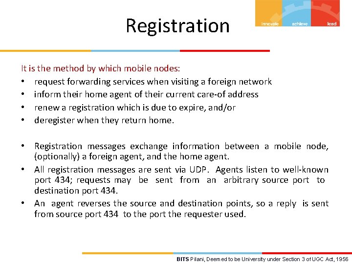 Registration It is the method by which mobile nodes: • request forwarding services when