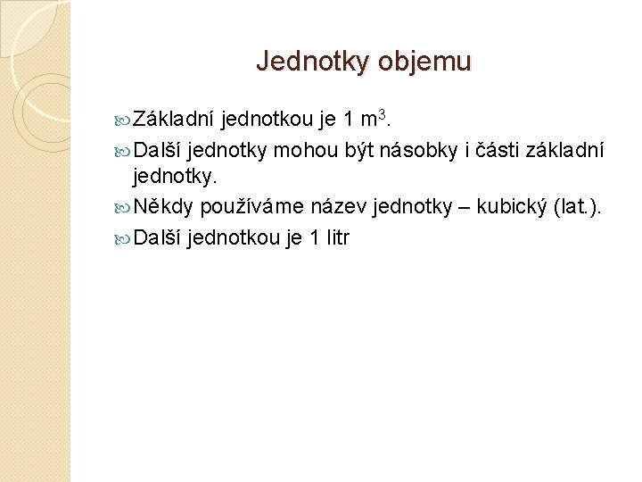 Jednotky objemu Základní jednotkou je 1 m 3. Další jednotky mohou být násobky i