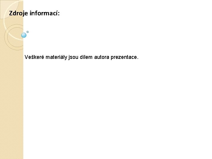 Zdroje informací: Veškeré materiály jsou dílem autora prezentace. 