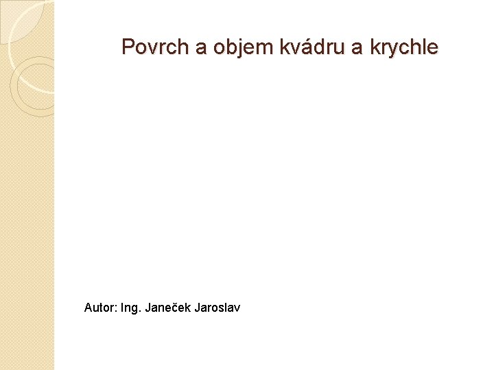 Povrch a objem kvádru a krychle Autor: Ing. Janeček Jaroslav 