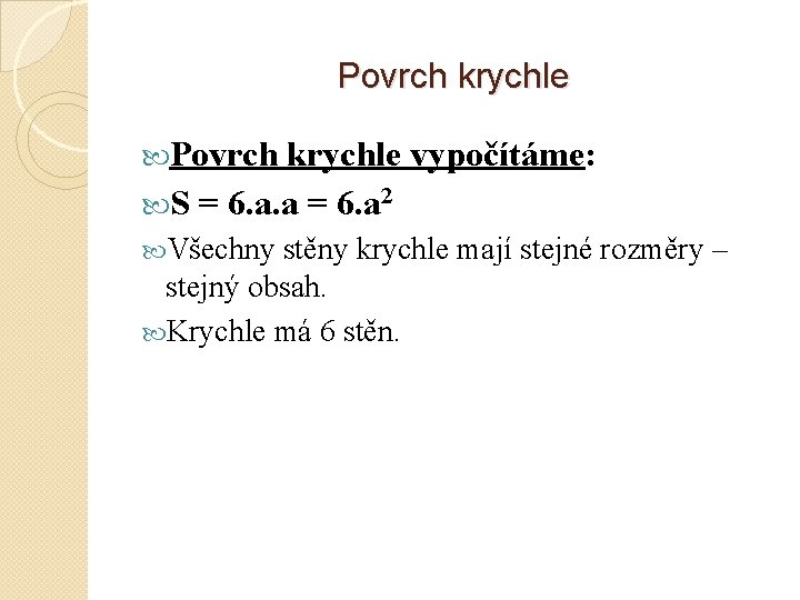 Povrch krychle vypočítáme: S = 6. a. a = 6. a 2 Všechny stěny