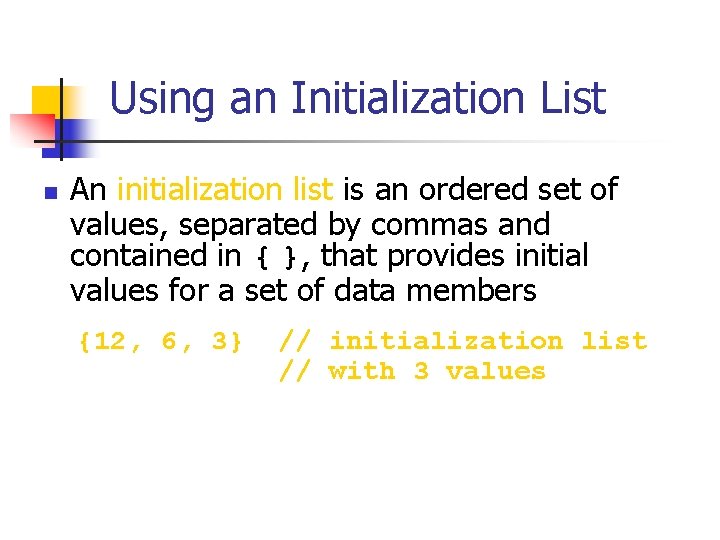 Using an Initialization List n An initialization list is an ordered set of values,