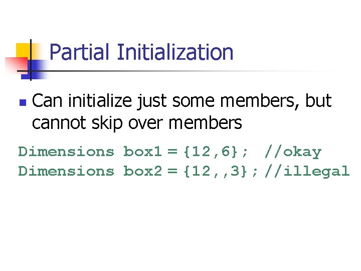 Partial Initialization n Can initialize just some members, but cannot skip over members Dimensions
