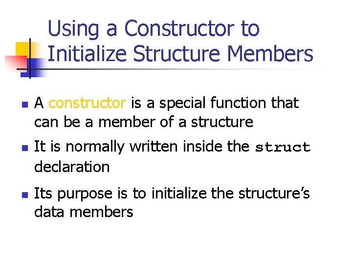 Using a Constructor to Initialize Structure Members n n n A constructor is a