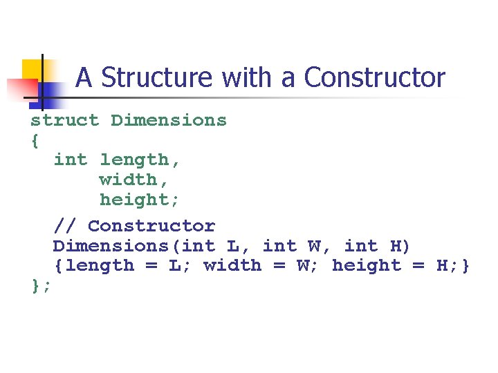 A Structure with a Constructor struct Dimensions { int length, width, height; // Constructor