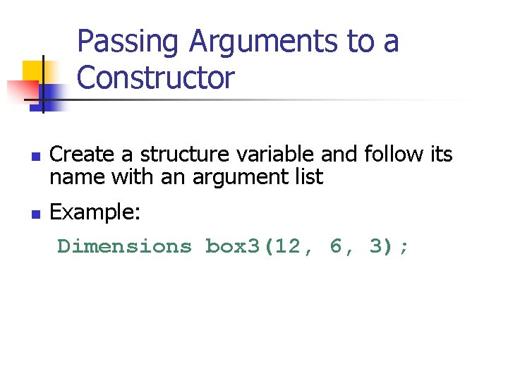 Passing Arguments to a Constructor n n Create a structure variable and follow its