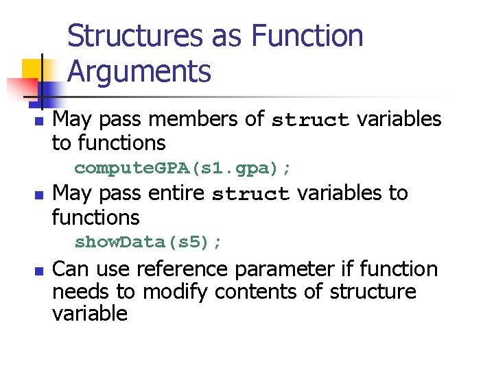 Structures as Function Arguments n May pass members of struct variables to functions compute.