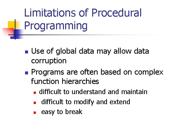 Limitations of Procedural Programming n n Use of global data may allow data corruption