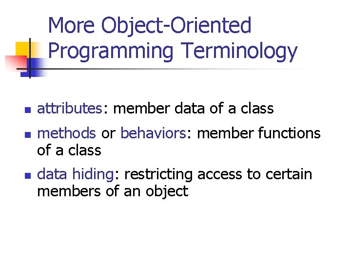 More Object-Oriented Programming Terminology n n n attributes: member data of a class methods