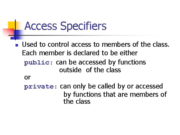 Access Specifiers n Used to control access to members of the class. Each member