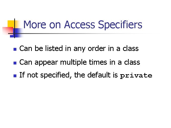 More on Access Specifiers n Can be listed in any order in a class