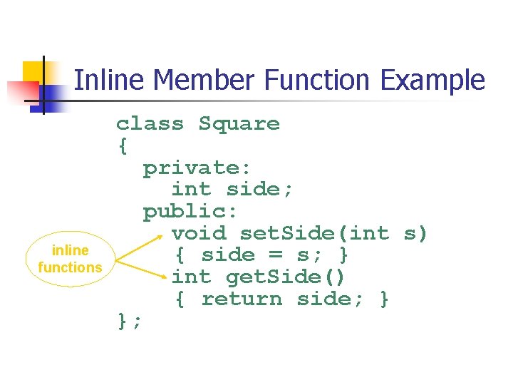 Inline Member Function Example inline functions class Square { private: int side; public: void