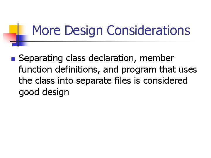 More Design Considerations n Separating class declaration, member function definitions, and program that uses