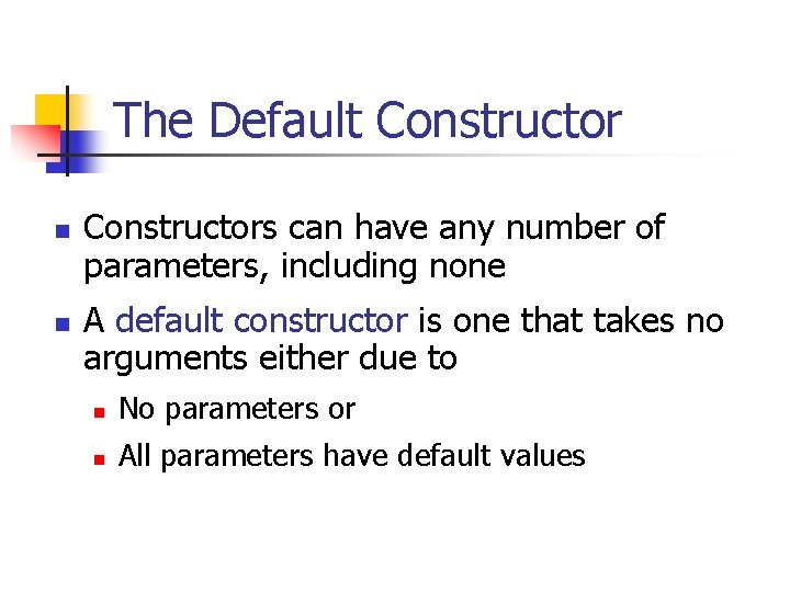 The Default Constructor n n Constructors can have any number of parameters, including none