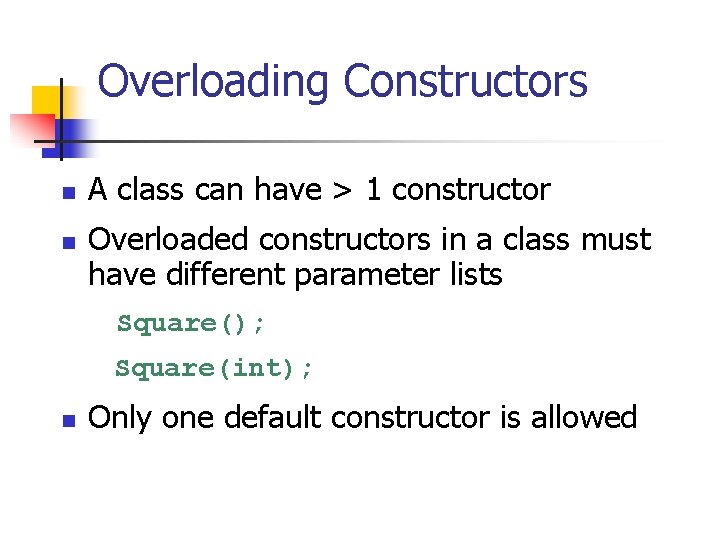 Overloading Constructors n n A class can have > 1 constructor Overloaded constructors in