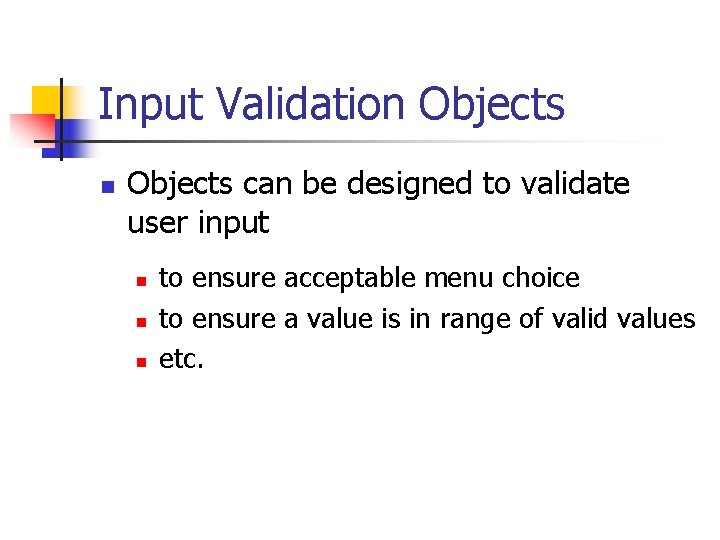 Input Validation Objects can be designed to validate user input n n n to