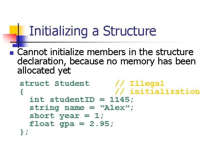 Initializing a Structure n Cannot initialize members in the structure declaration, because no memory