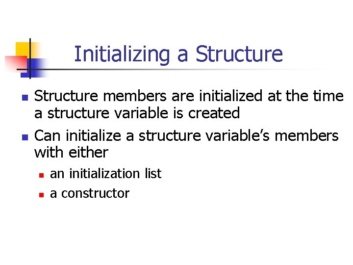 Initializing a Structure n n Structure members are initialized at the time a structure