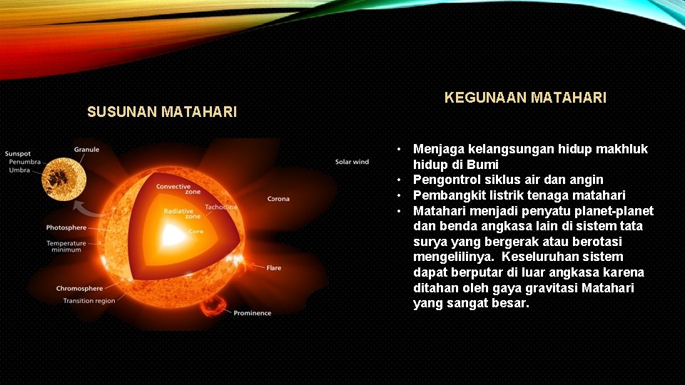 SUSUNAN MATAHARI KEGUNAAN MATAHARI • Menjaga kelangsungan hidup makhluk hidup di Bumi • Pengontrol