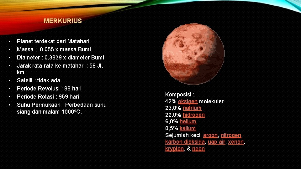 MERKURIUS • • Planet terdekat dari Matahari Massa : 0, 055 x massa Bumi