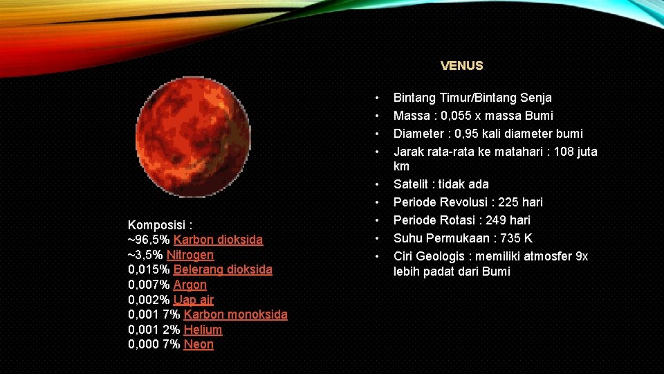 VENUS • • Komposisi : ~96, 5% Karbon dioksida ~3, 5% Nitrogen 0, 015%