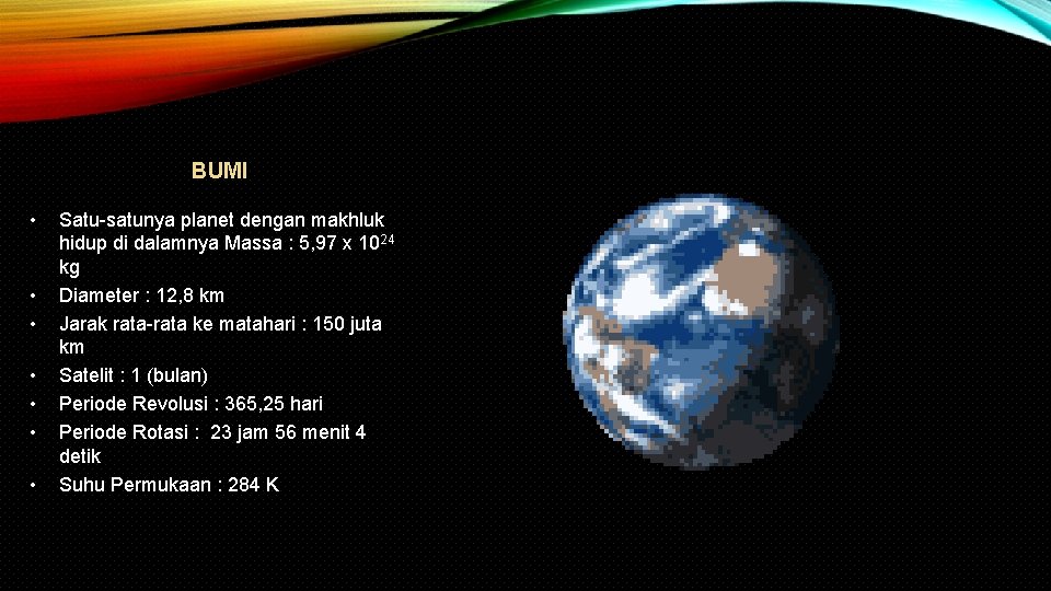 BUMI • • Satu-satunya planet dengan makhluk hidup di dalamnya Massa : 5, 97