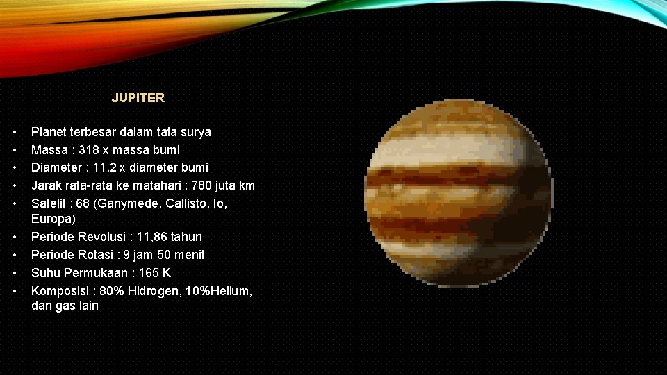 JUPITER • • • Planet terbesar dalam tata surya Massa : 318 x massa