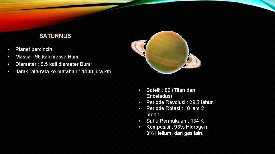 SATURNUS • • Planet bercincin Massa : 95 kali massa Bumi Diameter : 9,