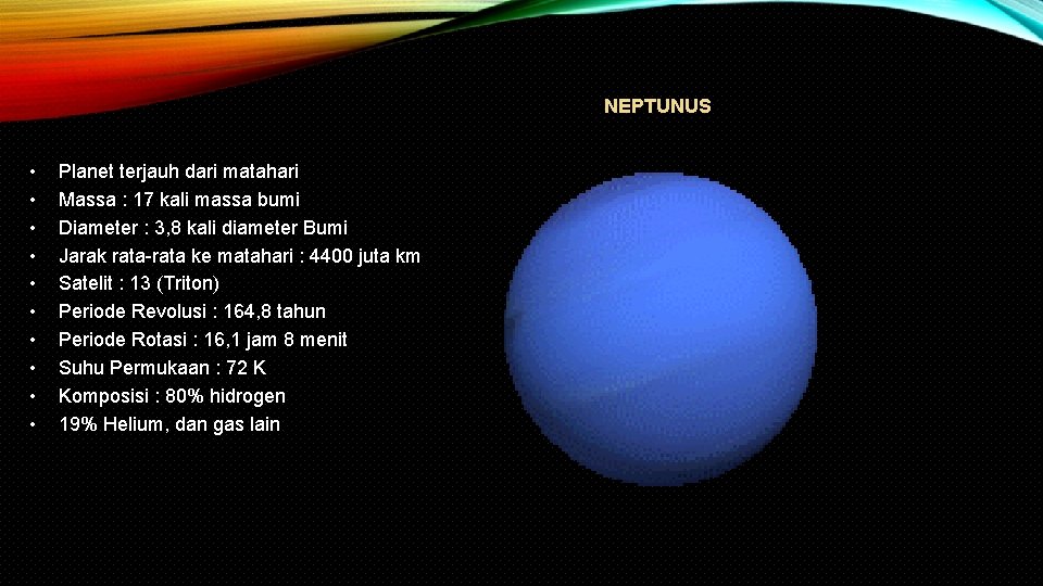 NEPTUNUS • • • Planet terjauh dari matahari Massa : 17 kali massa bumi