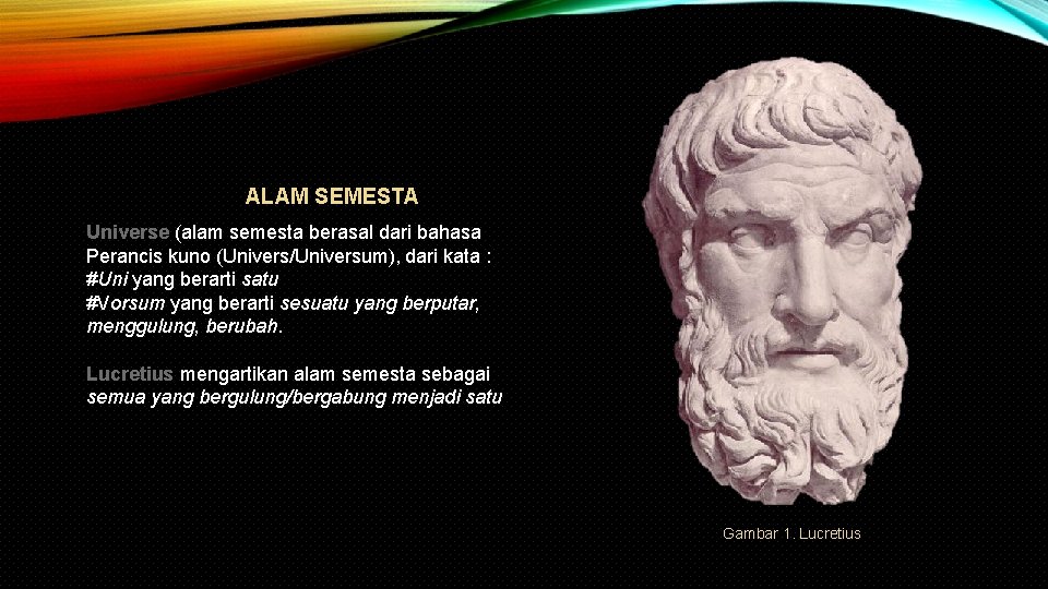 ALAM SEMESTA Universe (alam semesta berasal dari bahasa Perancis kuno (Univers/Universum), dari kata :