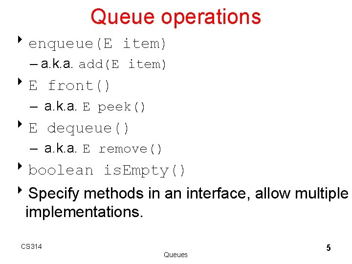 Queue operations 8 enqueue(E item) – a. k. a. add(E item) 8 E front()