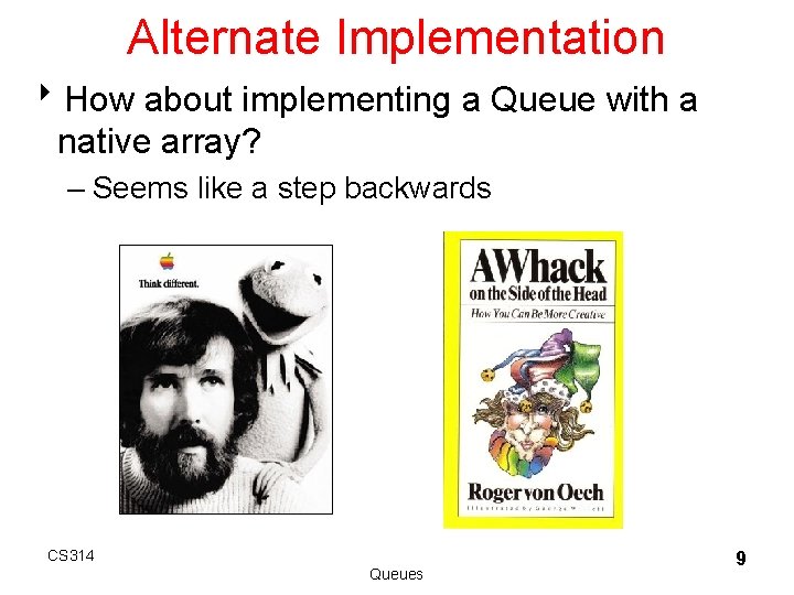 Alternate Implementation 8 How about implementing a Queue with a native array? – Seems