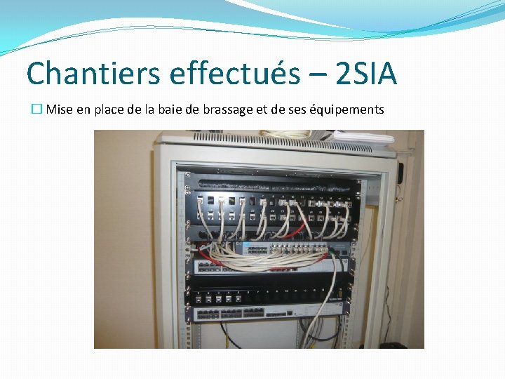 Chantiers effectués – 2 SIA � Mise en place de la baie de brassage Chantiers effectués – 2 SIA � Mise en place de la baie de brassage