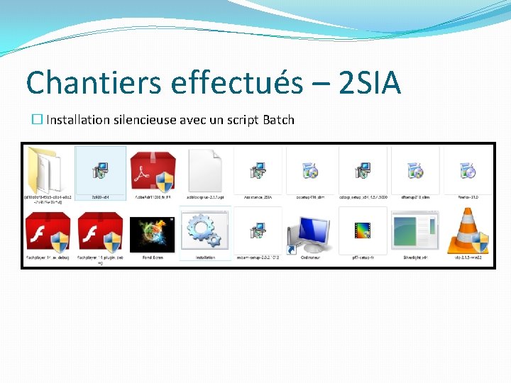 Chantiers effectués – 2 SIA � Installation silencieuse avec un script Batch Chantiers effectués – 2 SIA � Installation silencieuse avec un script Batch