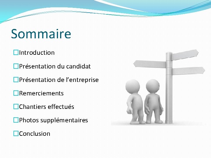 Sommaire �Introduction �Présentation du candidat �Présentation de l’entreprise �Remerciements �Chantiers effectués �Photos supplémentaires �Conclusion Sommaire �Introduction �Présentation du candidat �Présentation de l’entreprise �Remerciements �Chantiers effectués �Photos supplémentaires �Conclusion